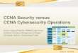 CCNA Security versus CCNA Cybersecurity Operations · 2018-04-24 · 7 Cryptographic Systems. CCNA SECURITY Curriculum Chapter Title Labs 8 Implementing Virtual Private Networks -