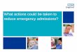 What actions could be taken to reduce emergency admissions? · What actions could be taken to reduce emergency admissions? ... •some of the evidence on what can be done to reduce