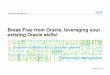 Break Free from Oracle, leveraging your existing Oracle ...€¦ · Break Free from Oracle, leveraging your existing Oracle skills! ... Information Management Migration Challenges
