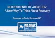 NEUROSCIENCE OF ADDICTION: A New Way To Think … · Primate studies have turned off “addiction genes” if raised with warm nurturing. ... Distraction Transferring addiction Accountability