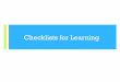 Checklists for Learning Objectives To introduce the use of checklists for both teachers and students To learn how to embed the language of the standards in all checklists ... What