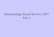 Dermatology Board Review 2007 Part 3 - dermpathmd.comdermpathmd.com/Clinical Dermatology/Dermatology... · Dermatology Board Review 2007 Part 3. In what disease will you see green