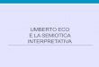 UMBERTO ECO E LA SEMIOTICA  · PDF fileUMBERTO ECO E LA SEMIOTICA INTERPRETATIVA . Alcuni testi