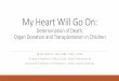 My Heart Will Go On - Children's Hospital · My Heart Will Go On: Determination of Death, Organ Donation and Transplantation in Children Mudit Mathur, MD, MBA, FAAP, FCCM Director