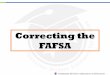 Correcting the FAFSA - XAP the FAFSA Powerpoint.pdf · Correcting the FAFSA . ... tax return, change the answer to ... Transfer My Tax Information into the FAF SA O The tax information