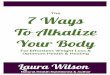 The 7 Ways To Alkalize Your Body - Cloud Object … Ways To Alkalize Your Body For Effortless Weight Loss & Optimum Health & Healing Laura Wilson Natural Health Nutritionist & Author