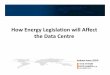 How Energy Legislation will Affect the Data Centre - BICSI · How Energy Legislation will Affect the Data Centre ... Data Centre Case Study • Questions ... • UU e ec c y co su