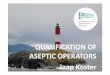 QUALIFICATION OF ASEPTIC OPERATORS Jaap Koster · TRAINING –GENERAL PRINCIPLES ... EXPERIENCE –GENERAL PRINCIPLES • Aseptic operations are very ... gowning technique? How often