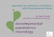 Approach to evaluation of Children with Developmental Delay Delay_30 Jun... · • Chromosomal • Syndromes with Mendelian Inheritance • Syndromes with Congenital malformations