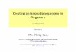 Creating an innovation economy in Singapore an innovation economy in Singapore 12 February 2015 Presented by Mr. Philip Yeo Chairman, Standards, Productivity and Innovation for 