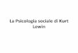 La Psicologia sociale di Kurt Lewin - DISPeSscienzepolitiche.unical.it/bacheca/archivio/materiale/1659/8.pdf · La Psicologia sociale di Kurt Lewin. Lewin nasce nel 1890 in Germania,
