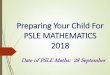 Preparing Your Child For PSLE MATHEMATICSqifapri.moe.edu.sg/qql/slot/u316/Partnership/PSLE 2018/Standard... · PSLE Maths The purpose of the PSLE Mathematics examination is to assess