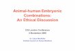 Animal-human Embryonic Combinations: An Ethical Discussion · Animal-human Embryonic Combinations: An Ethical Discussion ... - Importance of certain body parts. ... - Small sections