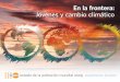 En la frontera: Jóvenes y cambio climático - Portada · FiLiPiNA DE CoNCHAS: EN AGUAS CÁLiDAS 1 ... el cambio climático y la juventud desde la ... la exposición a los efectos