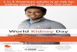 World Kidney Day - National Kidney Foundation of Illinois | · 2017-03-09 · 1 in 3 American adults is at risk for kidney disease. Are you the one? Thursday, March 13, 2014 10:00