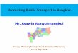 Mr. Asawin Asawutmangkul - International Energy Agency · Promoting Public Transport in Bangkok Energy Efficiency Transport and Behaviour Workshop 10-11 May 2016 Mr. Asawin Asawutmangkul