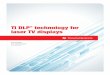 TI DLP® technology for Laser TV displays DLP® technology for laser TV displays 3 December 2016 Laser TVs can be configured with ultra short throw optical modules allowing the product