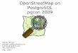 OpenStreetMap on PostgreSQL pgcon 2009 · OpenStreetMap on PostgreSQL pgcon 2009 May 2009 ... How to use the data with ...  Questions?