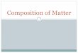 Composition of Matter - Home - Wando High Schoolwandohigh.ccsdschools.com/.../PPT-CompositionOfMatter.pdf · Composition of Matter. What is Matter? ... dough ice cream, kit-kat bar