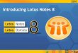 Introducing Lotus Notes 8 - IBM · 2007-10-15 · Lotus Notes and Domino customers are on the 6.5.x release or higher Sources: ... Future Directions for Lotus Notes & Domino Lotus