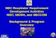 NBC Respirator Requirement Development Activities NIST, NIOSH, and SBCCOM … · 2017-09-15 · NBC Respirator Requirement Development Activities NIST, NIOSH, and SBCCOM Background