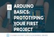 ARDUINO BASICS: PROTOTYPING YOUR FIRST …library.columbia.edu/.../2016/16_0217_JB_ArduinoBasics_Prototypin… · ARDUINO BASICS: PROTOTYPING YOUR FIRST PROJECT. HELLO! ... garage