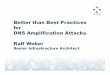 Better than Best Practices for DNS Amplification Attacks ... · Better than Best Practices for DNS Amplification Attacks Ralf Weber Senior Infrastructure Architect