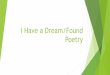 I Have a Dream/Found Poetry - Town of Mansfield, … · 2015-02-26 · Write your own found poem using “I Have a Dream” - You can use the speech any way you like: Scratch out