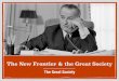 The New Frontier & the Great Society · The Great Society Great Society: LBJ’s legislation to end poverty, discrimination Johnson gets Congress to pass 206 of his bills. Education