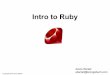 Intro to Ruby - QUSER · Where can I use Ruby? Web apps with Rails - rubyonrails.org iOS with RubyMotion - rubymotion.com Android with Ruboto - ruboto.org Desktop (Mac, Linux, Windows)