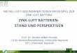 ZINK-LUFT BATTERIEN- STAND UND PERSPEKTIVEN · Lehrstuhl für Werkstoffverarbeitung Prof. Dr. Monika Willert-Porada Wipo-2014 METALL-LUFT-SEKUNDÄRBATTERIEN AM BEISPIEL DER ZINK-LUFT