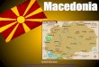 Macedonia - cobblearning.net€¦Geography • The country of Macedonia is located in southeastern Europe a little north of Greece. • This country shares borders with Albania, Kosovo,