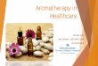 Aromatherapy in Healthcare - IntermountainPhysician … · the use of essential oils derived from plants; aesthetic, clinical, holistic (Buckle); inhalation and topical application