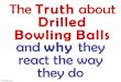 The Truth about Drilled Bowling Balls and why they react ...wiki.bowlingchat.net/wiki/images/9/9c/Truth_About_Drilled_Balls... · The Truth about Drilled Bowling Balls and why they