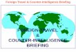 Foreign Travel and Counter-Intelligence information · 2012-08-08 · Foreign Travel & Counter-Intelligence Briefing • Usually, any intelligence activities directed against you