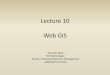 Lecture 10 Web GIS - Lakehead Universityflash.lakeheadu.ca/~forspatial/2350/lecture10/lecture10.pdf · • Web GIS is a form of a distributed GIS. • One way of describing distributed