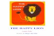 THE HAPPY LION - Arvind Gupta · One morning, the happy lion found that his keeper had forgotten to close the door of his house. “Hmm,” he said, “I don’ t like that. Anyone