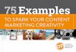 75Examples - contentmarketinginstitute.com · 2 Content marketing is a robust, versatile discipline. But with so many techniques, formats, and platforms at your disposal, guring out