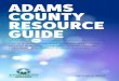 ADAMS COUNTY RESOURCE GUIDE€¦ · This is a guide to accessing health and human services agencies, programs, and services for individuals and families in Adams County. ADAMS COUNTY