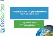 GeoServer in production - FOSS4G2017.foss4g.org/post_conference/geoserver_in_production.pdf · GeoServer in production We do it, here it is how! Ing. ... Eagerly add MinScaleDenominator