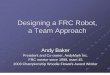 Designing a FRC Robot , , a Team Approachfiles.andymark.com/Designing-a-FRC-Robot-a-Team-Approach.pdf · Designing a FRC Robot , , a Team Approach Andy Baker President and CoPresident