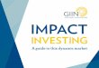 A guide to this dynamic market - The GIIN · to generate positive social and/or environmental impact alongside financial returns. iNVESTOR Esmée Fairbairn Foundation iNVESTEE Bridges