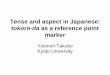 Tense and aspect in Japanese - 京都大学 · Tense and aspect in Japanese: tokoro-da as a reference point marker Yukinori Takubo Kyoto University