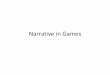 Narrative in Games - VUvbr240/onderwijs/pim/Narrative in Games.pdf · 5. narrative presented as combination of gameplay, cut scene, and on-screen text; 6. narrative presented as combination