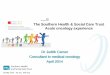 The Southern Health & Social Care Trust Acute … network workshop_SHSCT... · Dr Judith Carser Consultant in medical oncology April 2014 The Southern Health & Social Care Trust Acute