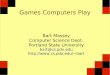 Games Computers Playweb.cecs.pdx.edu/~mm/AIFall2011/MasseySlides.pdf · Games Computers Play Bart Massey ... Go 2005 top programs are worse than 5 kyu 1997: Janice Kim beats Handtalk