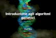 Introduzione agli algoritmi genetici - · PDF fileAlgoritmi genetici 2 Introduzione Gli Algoritmi Genetici (GA) sono procedure complesse, adattative, finalizzate alla risoluzione di