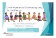 Developmental Screening and Surveillance - … · Outline 1. Why screen? The importance of early intervention 2. Current and evolving recommendations for expanded developmental surveillance
