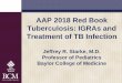 AAP 2018 Red Book Tuberculosis: IGRAs and … - Jeffrey Starke NAR AAP... · Objective To review important changes in the 2018 American Academy of Pediatrics Report of the Committee