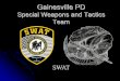 Special Weapons and Tactics Team - Gainesville · GPD Special Weapons and Tactics Team Objective The primary objective of the Special Weapons and Tactics Team (SWAT) is …